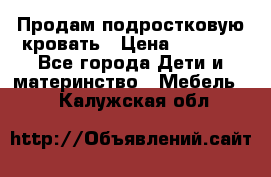 Продам подростковую кровать › Цена ­ 4 000 - Все города Дети и материнство » Мебель   . Калужская обл.